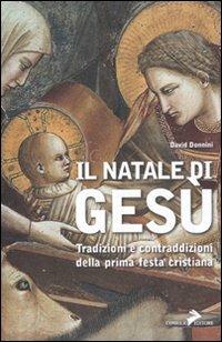 Il Natale di Gesù. Tradizioni e contraddizioni della prima festa cristiana - David Donnini - copertina