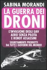 La guerra dei droni. L'invasione degli uav aerei senza pilota e robot assassini segretamente prodotti da tutti i governi del mondo