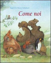 Come noi. Ediz. illustrata - Ingrid Schubert,Dieter Schubert - copertina