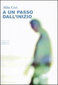 A un passo dall'inizio - Aldo Ceci - copertina