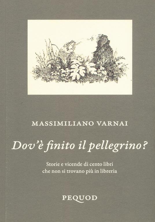 Dov'è finito il pellegrino? Storie e vicende di cento libri che non si trovano più in libreria - Massimiliano Varnai - copertina