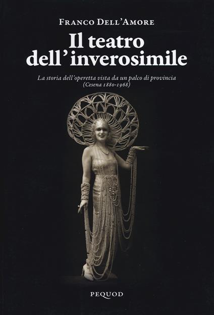 Il teatro dell'inverosimile. La storia dell'operetta vista da un palco di provincia (Cesena 1880-1968) - Franco Dell'Amore - copertina