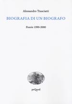 Biografia di un biografo. Poesie 1990-2000