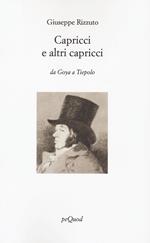 Capricci e altri capricci. Da Goya a Tiepolo. Ediz. illustrata