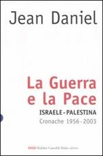 La guerra e la pace. Israele-Palestina. Cronache 1956-2003