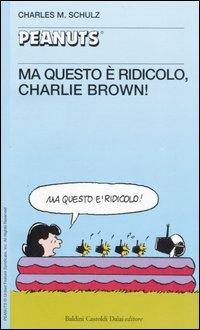 Ma questo è ridicolo, Charlie Brown! - Charles M. Schulz - copertina