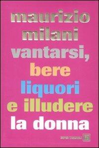 Vantarsi, bere liquori e illudere la donna - Maurizio Milani - 7