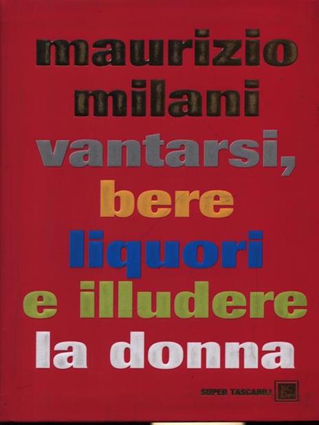 Vantarsi, bere liquori e illudere la donna - Maurizio Milani - 2