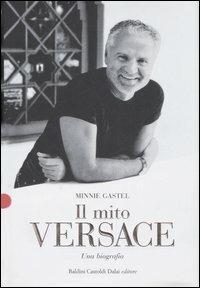 Libro Il mito Versace. Una biografia Minnie Gastel