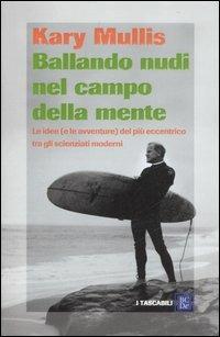 Ballando nudi nel campo della mente. Le idee (e le avventure) del più eccentrico tra gli scienziati moderni - Kary Mullis - copertina