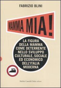Mamma mia! La figura della mamma come deterrente nello sviluppo culturale, sociale ed economico dell'Italia moderna - Fabrizio Blini - 6