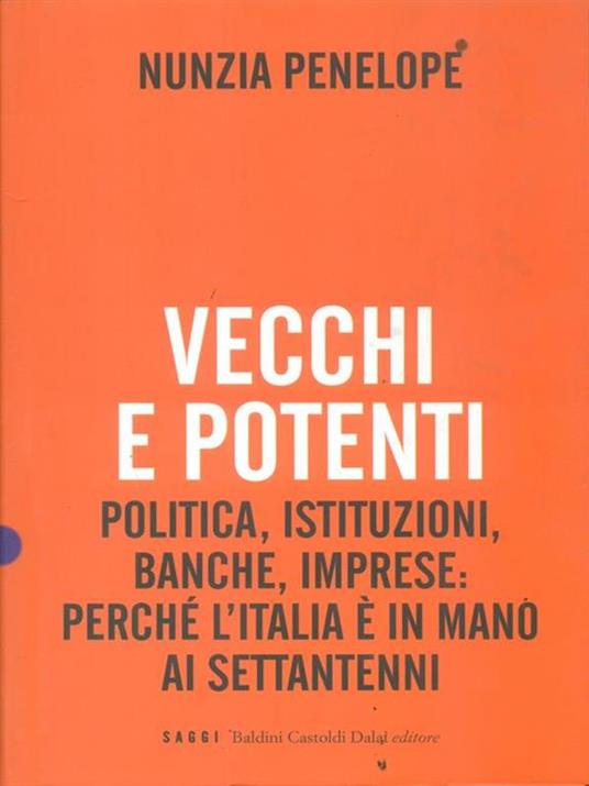 Vecchi e potenti. Politica, istituzioni, banche, imprese: perché l'Italia è in mano ai settantenni - Nunzia Penelope - 4