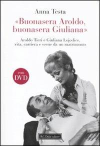 «Buonasera Aroldo, buonasera Giuliana.» Aroldo Tieri e Giuliana Lojodice, vita, carriera e scene da un matrimonio. Con DVD - Anna Testa - 5