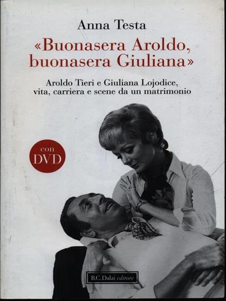 «Buonasera Aroldo, buonasera Giuliana.» Aroldo Tieri e Giuliana Lojodice, vita, carriera e scene da un matrimonio. Con DVD - Anna Testa - 4
