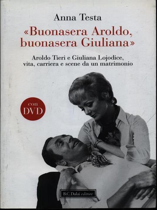 «Buonasera Aroldo, buonasera Giuliana.» Aroldo Tieri e Giuliana Lojodice, vita, carriera e scene da un matrimonio. Con DVD - Anna Testa - 2