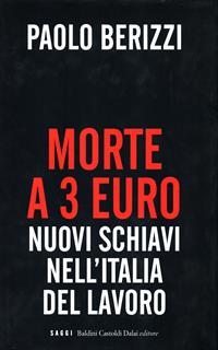 Morte a 3 euro. Nuovi schiavi nell'Italia del lavoro