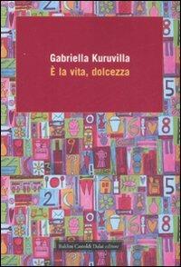È la vita, dolcezza - Gabriella Kuruvilla - copertina