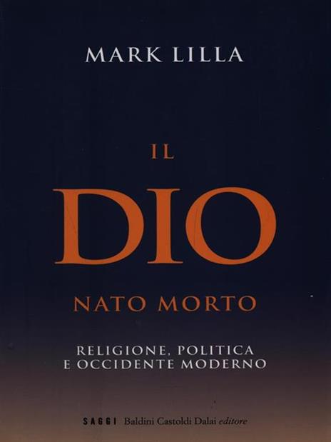 Il Dio nato morto. Religione, politica e occidente moderno - Mark Lilla - 2