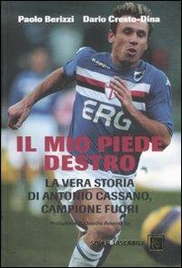 Il mio piede destro. La vera storia di Antonio Cassano, campione fuori - Paolo Berizzi,Dario Cresto-Dina - copertina