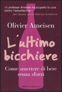 L' ultimo bicchiere. Come smettere di bere senza sforzi - Olivier Ameisen - copertina