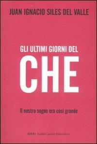 Gli ultimi giorni del «Che». Il nostro sogno era così grande - Juan I. Siles del Valle - copertina