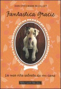 Fantastica Gracie. La mia vita salvata da un cane - Dan Dye,Mark Beckloff - 3