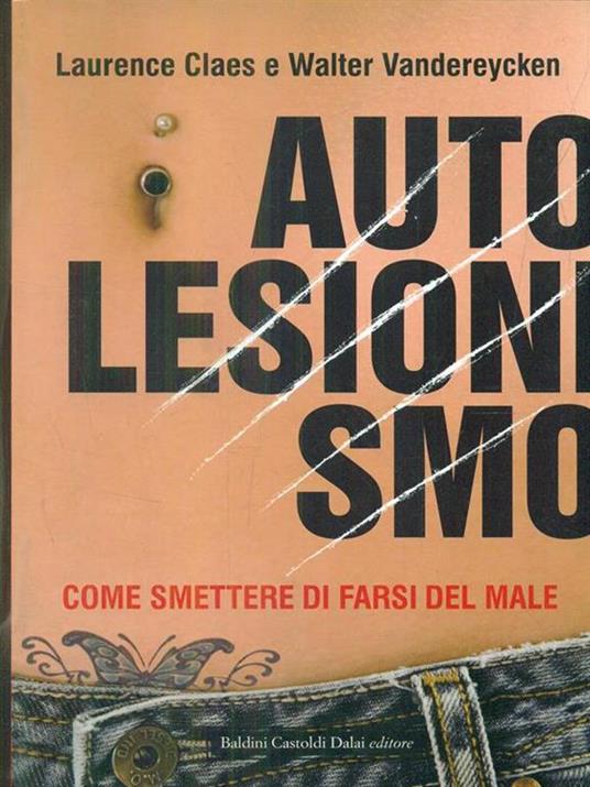 Autolesionismo. Come smettere di farsi del male - Walter Vandereycken,Laurence Claes - 2