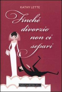 Finchè divorzio non ci separi - Kathy Lette - copertina