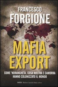 Mafia export. Come 'ndrangheta, cosa nostra e camorra hanno colonizzato il mondo - Francesco Forgione - copertina