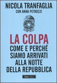 La colpa. Come e perché siamo arrivati alla notte della Repubblica - Nicola Tranfaglia,Anna Picozzi - 2