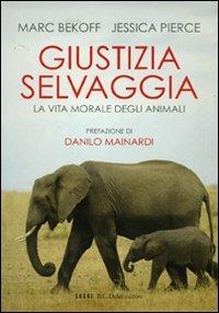 Giustizia selvaggia. La vita morale degli animali - Marc Bekoff,Jessica Pierce - copertina