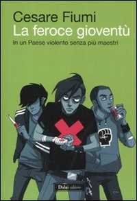 Libro La feroce gioventù. In un paese violento senza più maestri Cesare Fiumi