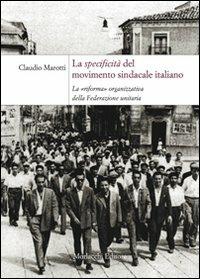 La specificità del movimento sindacale italiano. La «riforma» organizzativa della Federazione Unitaria - Claudio Marotti - copertina