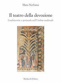 Libro Il teatro della devozione. Confraternite e spettacolo nell'Umbria medievale Mara Nerbano