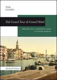 Dal Grand Tour al Grand Hôtel. Ospitalità, lusso e distinzione sociale nel turismo moderno - Paolo Gerbaldo - copertina