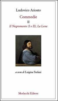 Commedie. Vol. 2: Il Negromante (I-II)-La Lena. - Ludovico Ariosto - copertina