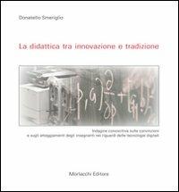La didattica tra innovazione e tradizione. Indagine conoscitiva sulle convizioni e sugli atteggiamenti degli insegnanti nei riguardi delle tecnologie digitali - Donatello Smeriglio - copertina