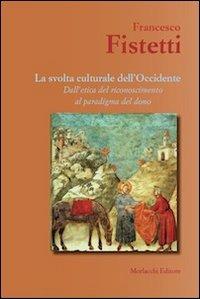 La svolta culturale dell'Occidente. Dall'etica del riconoscimento al paradigma del dono - Francesco Fistetti - copertina