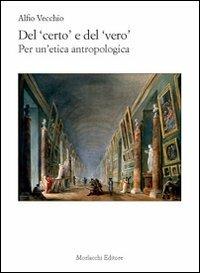 Del certo e del vero. Per un'etica antropologia - Alfio Vecchio - copertina