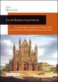 La rivoluzione in provincia. Società, politica e istruzione a Orvieto dallo Stato Pontificio alla Repubblica Romana del 1849 - Luca Montecchi - copertina