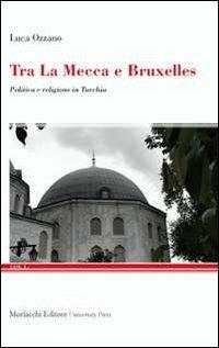 Tra La Mecca e Bruxelles. Politica e religione in Turchia - Luca Ozzano - copertina