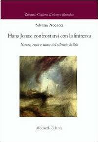 Hans Jonas. Confrontarsi con le finitezza. Natura, etica e storia nel silenzio di Dio - Silvana Procacci - copertina