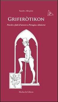Griferotikòn. Parole e fatti d'amore a Perugia e dintorni - Sandro Allegrini - copertina