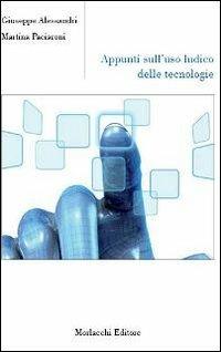 Appunti sull'uso ludico delle tecnologie - Giuseppe Alessandri,Martina Paciaroni - copertina