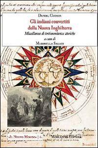 Gli indiani convertiti della nuova Inghilterra. Miscellanea di testimonianze storiche - Daniel Gookin - copertina