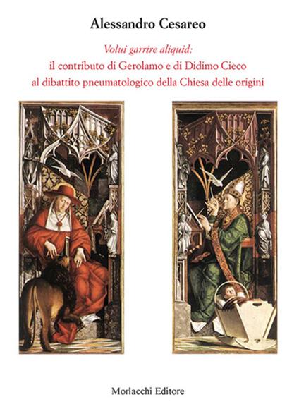 Volui garrire aliquid. Il contributo di Gerolamo e di Didimo Cieco al dibattito pneumatologico della Chiesa delle origini - Alessandro Cesareo - copertina