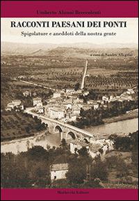 Racconti paesani dei ponti. Spigolature e aneddoti della nostra gente - Umberto Alunni Breccolenti - copertina