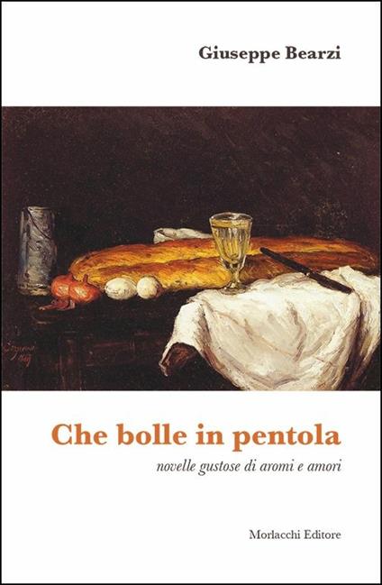 Che bolle in pentola. Novelle gustose di aromi e amori - Giuseppe Bearzi - copertina