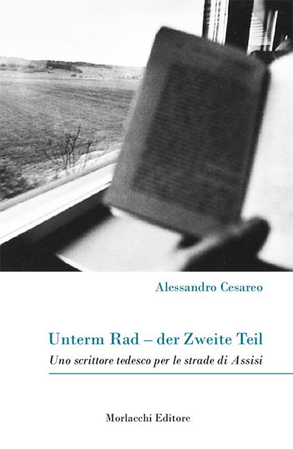 Unterm Rad-der Zweite Teil. Uno scrittore tedesco per le strade di Assisi - Alessandro Cesareo - copertina