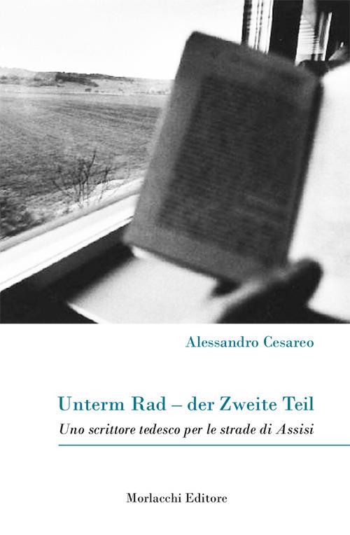 Unterm Rad-der Zweite Teil. Uno scrittore tedesco per le strade di Assisi - Alessandro Cesareo - copertina